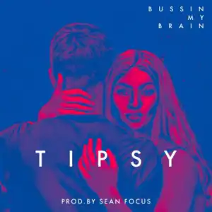 Tipsy - Bussin My Brain (Prod. Sean Focus)
